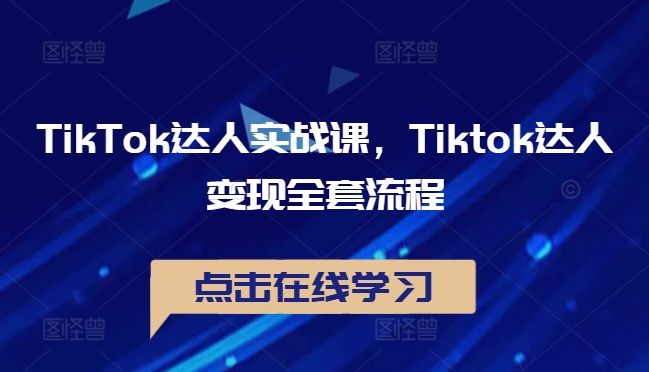 TikTok达人实战课，Tiktok达人变现全套流程-随风资源网