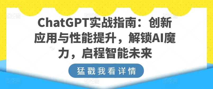 ChatGPT实战指南：创新应用与性能提升，解锁AI魔力，启程智能未来-随风资源网