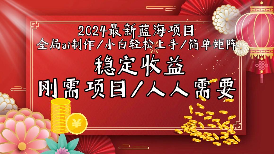 2024最新蓝海项目全局ai制作视频，小白轻松上手，简单矩阵，收入稳定-随风资源网