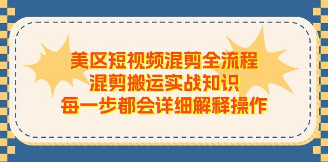 美区短视频混剪全流程，混剪搬运实战知识，每一步都会详细解释操作-随风资源网