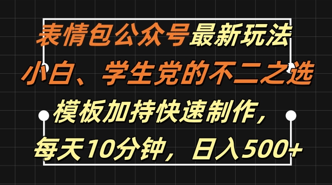 表情包公众号最新玩法，小白、学生党的不二之选，模板加持快速制作，每天10分钟，日入500+-随风资源网