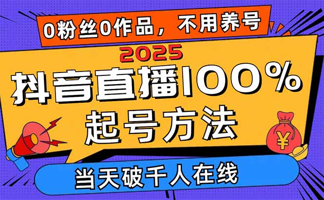 2025抖音直播100%起号方法，0粉丝0作品当天破千人在线 可配合多种变现方式-随风资源网