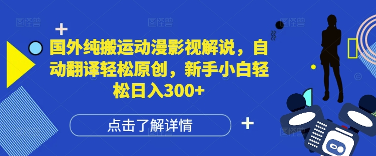 国外纯搬运动漫影视解说，自动翻译轻松原创，新手小白轻松日入300+【揭秘】-随风资源网