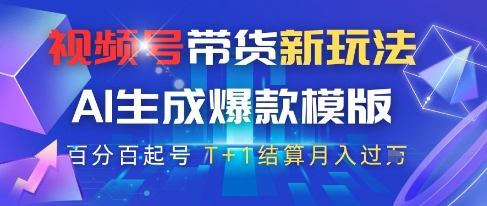 视频号带货新玩法，AI生成，百分百原创爆款模版，百分百起号，高佣商品T+1结算月入过W【揭秘】-随风资源网