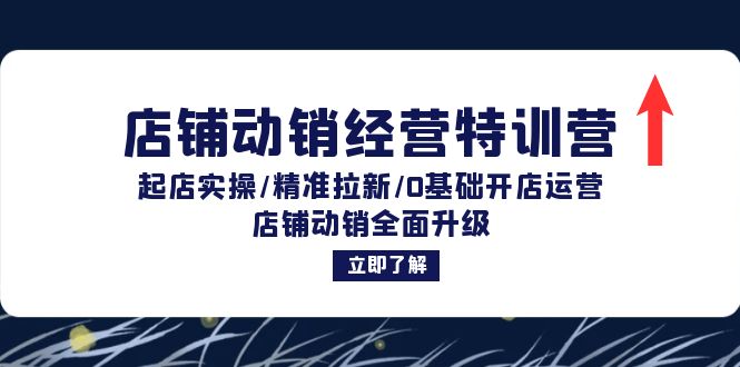 店铺动销经营特训营：起店实操/精准拉新/0基础开店运营/店铺动销全面升级-随风资源网