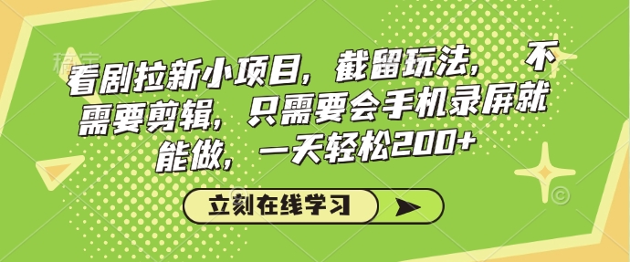 看剧拉新小项目，截留玩法， 不需要剪辑，只需要会手机录屏就能做，一天轻松200+-随风资源网