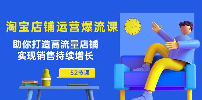 淘宝店铺运营爆流课：助你打造高流量店铺，实现销售持续增长(52节课-随风资源网