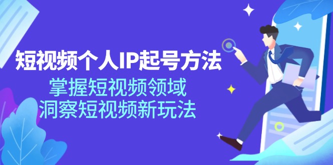 短视频个人IP起号方法，掌握 短视频领域，洞察 短视频新玩法(68节完整-随风资源网