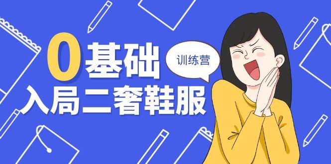 0基础入局-二奢 鞋服训练营，十二年 奢侈品 创业导师分享(20节课-随风资源网
