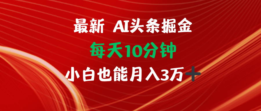 AI头条掘金每天10分钟小白也能月入3万-随风资源网