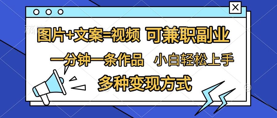 图片+文案=视频，精准暴力引流，可兼职副业，一分钟一条作品，小白轻松上手，多种变现方式-随风资源网
