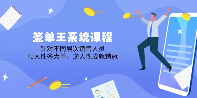签单王系统课程，针对不同层次销售人员，顺人性签大单，逆人性成就销冠-随风资源网