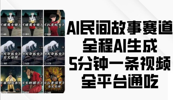 AI民间故事赛道，全程AI生成5分钟一条视频，全平台通吃-随风资源网