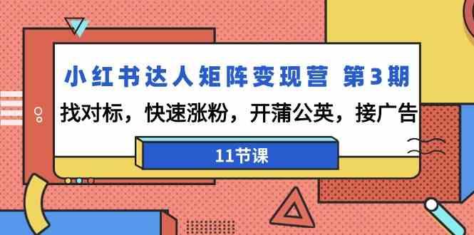 小红书达人矩阵变现营第3期，找对标，快速涨粉，开蒲公英，接广告(11节课)-随风资源网