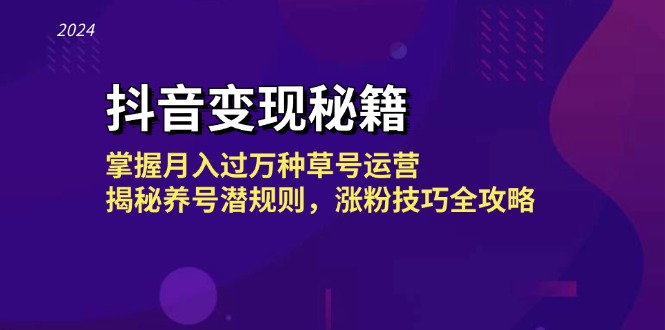 抖音变现秘籍：掌握月入过万种草号运营，揭秘养号潜规则，涨粉技巧全攻略-随风资源网