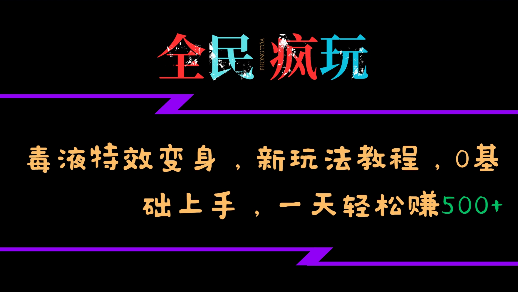 全民疯玩的毒液特效变身，新玩法教程，0基础上手，一天轻松赚500+-随风资源网