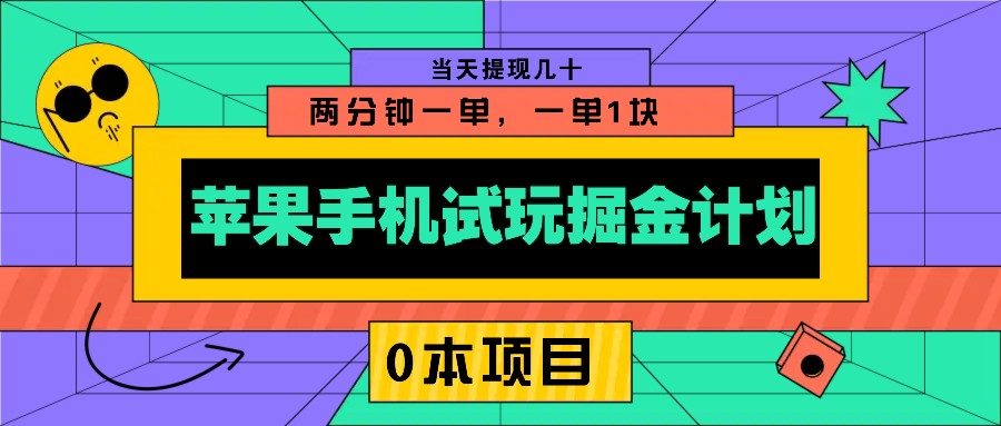 苹果手机试玩掘金计划，0本项目两分钟一单，一单1块 当天提现几十-随风资源网