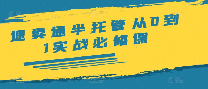 速卖通半托管从0到1实战必修课，开店/产品发布/选品/发货/广告/规则/ERP/干货等-随风资源网