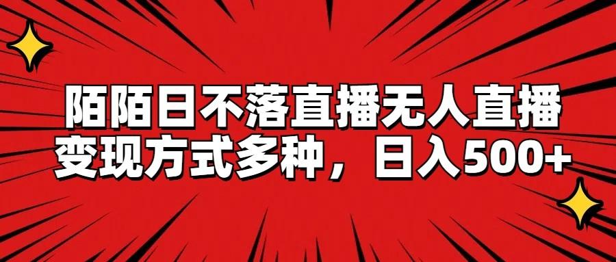 陌陌日不落直播无人直播，变现方式多种，日入500+-随风资源网