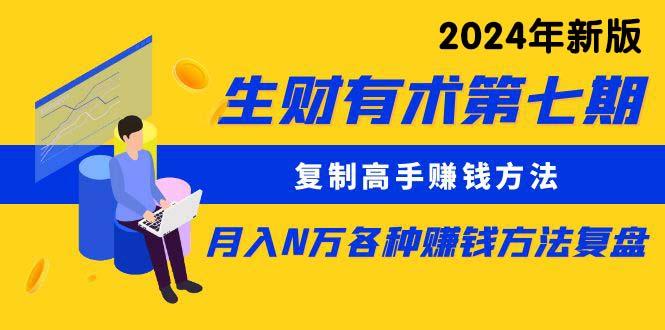 (9943期)生财有术第七期：复制高手赚钱方法 月入N万各种方法复盘(更新到24年0410)-随风资源网