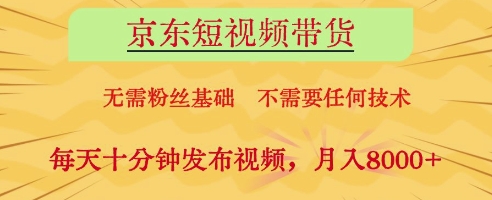 京东短视频带货，无需粉丝基础，不需要任何技术，每天十分钟发布视频，月入8k【揭秘】-随风资源网