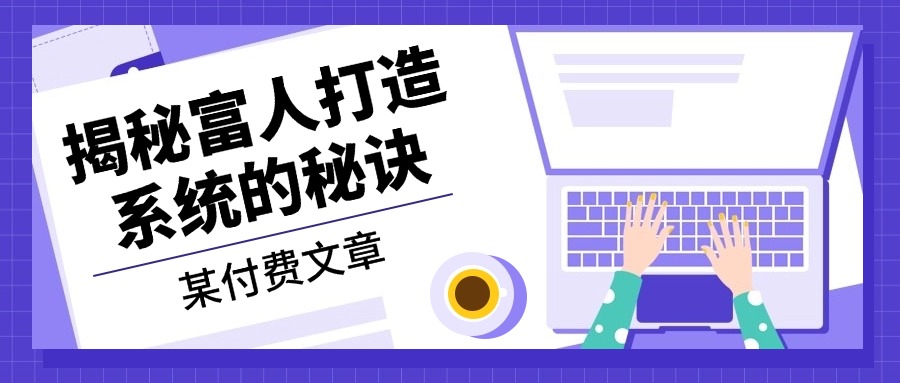 某付费文章：《揭秘富人打造系统的秘诀》-随风资源网