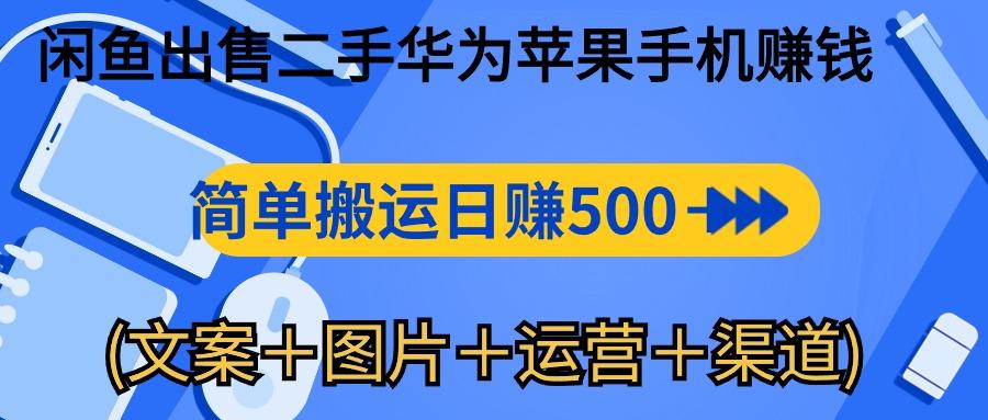 闲鱼出售二手华为苹果手机赚钱，简单搬运 日赚500-1000(文案＋图片＋运…-随风资源网