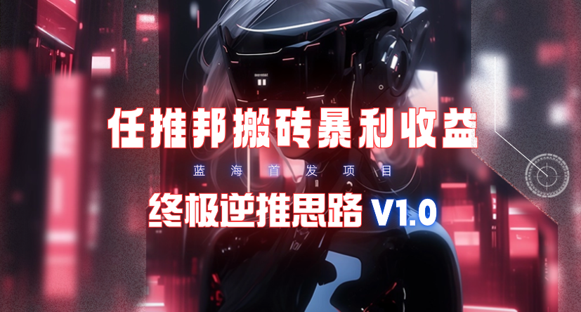 (9566期)【限时蓝海】任推邦搬砖暴利吃收益_终极逆推思路V1.0-随风资源网