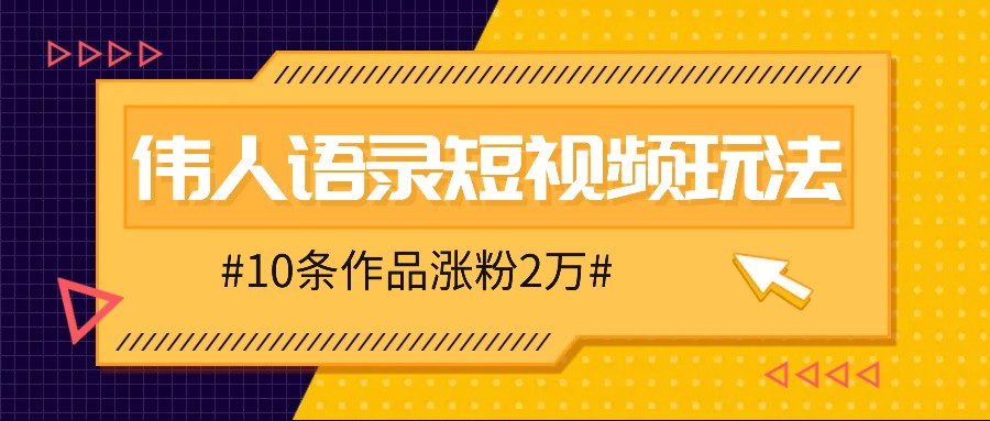 人人可做的伟人语录视频玩法，零成本零门槛，10条作品轻松涨粉2万-随风资源网