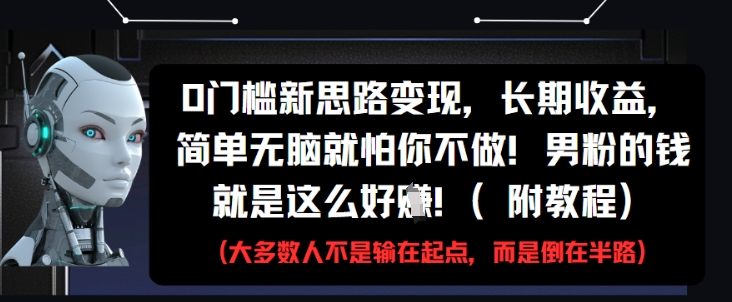 0门槛新思路变现，长期收益，简单无脑就怕你不做，男粉的钱就是这么好挣(附教程)-随风资源网