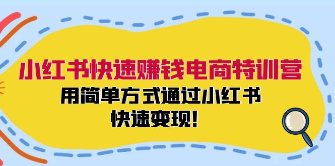 小红书快速赚钱电商特训营：用简单方式通过小红书快速变现！-随风资源网
