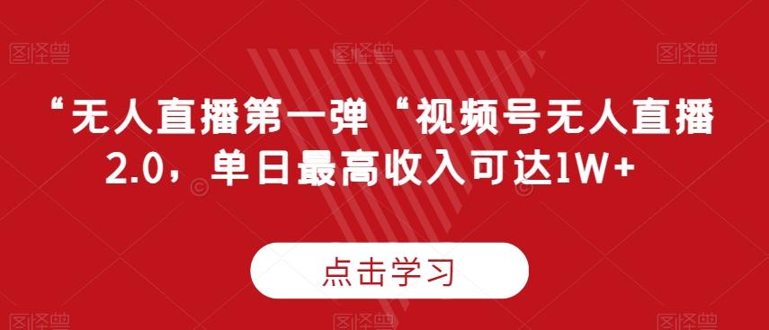 “无人直播第一弹“视频号无人直播2.0，单日最高收入可达1W+【揭秘】-随风资源网