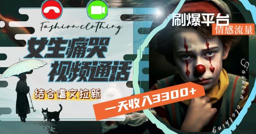 一天收入3300+，用女生痛哭视频通话结合虐文拉新，刷爆平台情感流量【揭秘】-随风资源网