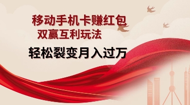 移动手机卡挣红包，双赢互利玩法，轻松裂变月入过W【仅揭秘】-随风资源网