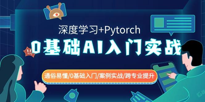 0基础AI入门实战(深度学习+Pytorch) 通俗易懂/0基础入门/案例实战/跨专业提升-随风资源网