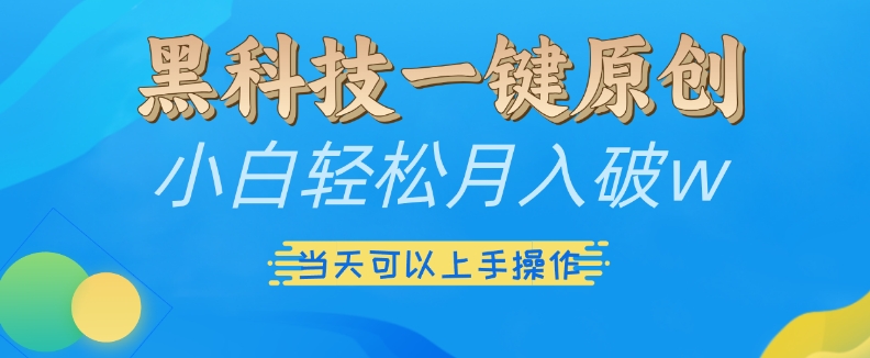 黑科技一键原创小白轻松月入破w，三当天可以上手操作【揭秘】-随风资源网