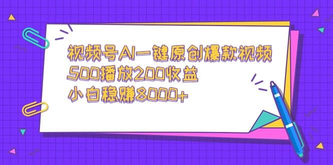 视频号AI一键原创爆款视频，500播放200收益，小白稳赚8000+-随风资源网