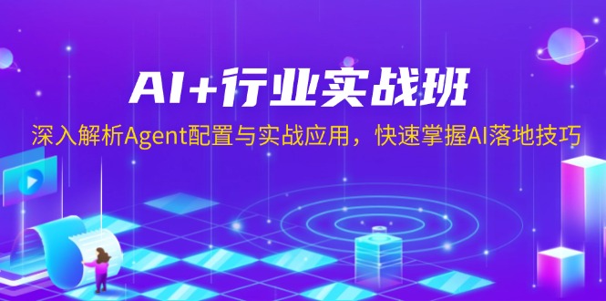 AI+行业实战班，深入解析Agent配置与实战应用，快速掌握AI落地技巧-随风资源网