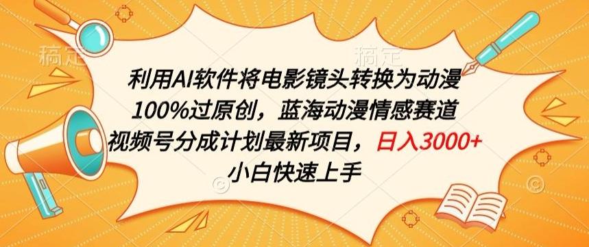利用AI将电影镜头转换为动漫100%过原创，蓝海动漫情感赛道，视频号分成计划最新项目【揭秘】-随风资源网