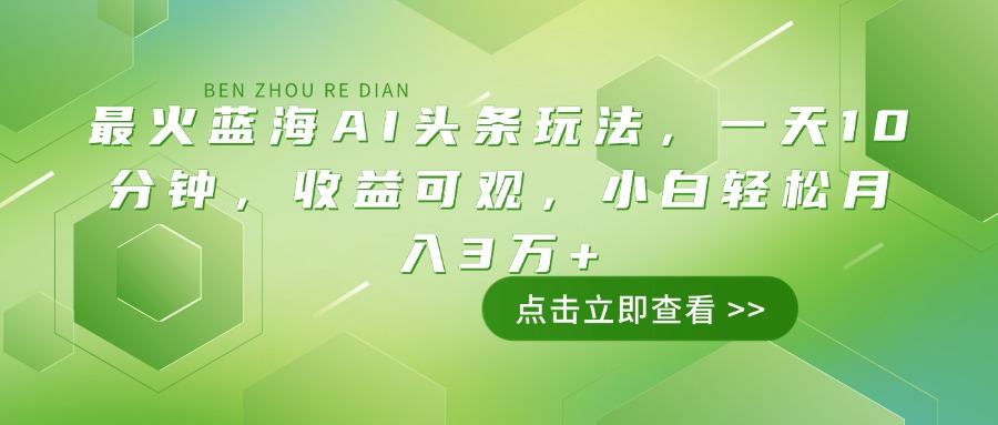 最火蓝海AI头条玩法，一天10分钟，收益可观，小白轻松月入3万+-随风资源网
