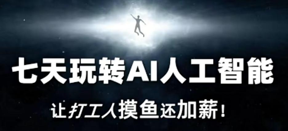 七天玩转AI人工智能，让打工人摸鱼还加薪！-随风资源网