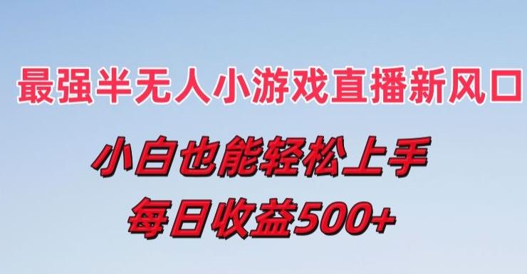 最强半无人直播小游戏新风口，小白也能轻松上手，每日收益5张【揭秘】-随风资源网