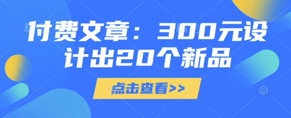 付费文章：300元设计出20个新品-随风资源网