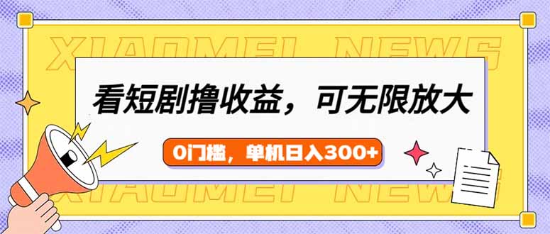 看短剧领收益，可矩阵无限放大，单机日收益300+，新手小白轻松上手-随风资源网
