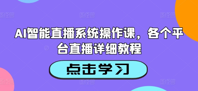 AI智能直播系统操作课，各个平台直播详细教程-随风资源网