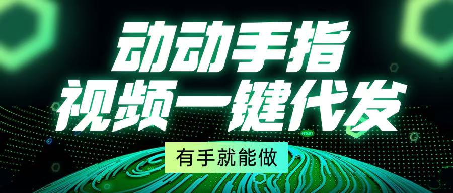 动动手指，视频一键代发，有手就能做-随风资源网