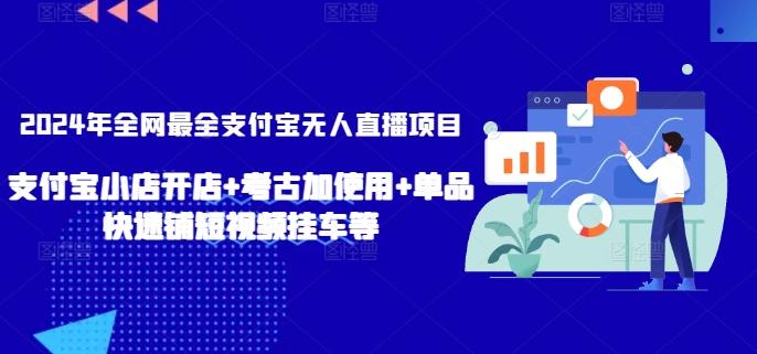 2024年全网最全支付宝无人直播项目，支付宝小店开店+考古加使用+单品快速铺短视频挂车等【揭秘】-随风资源网