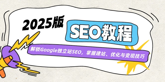 2025版SEO教程：解锁Google独立站SEO，掌握建站、优化与变现技巧-随风资源网
