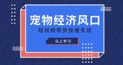 宠物赛道快速变现精品课，宠物经济风口，短视频带货快速变现-随风资源网