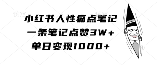 小红书人性痛点笔记，一条笔记点赞3W+，单日变现1k-随风资源网